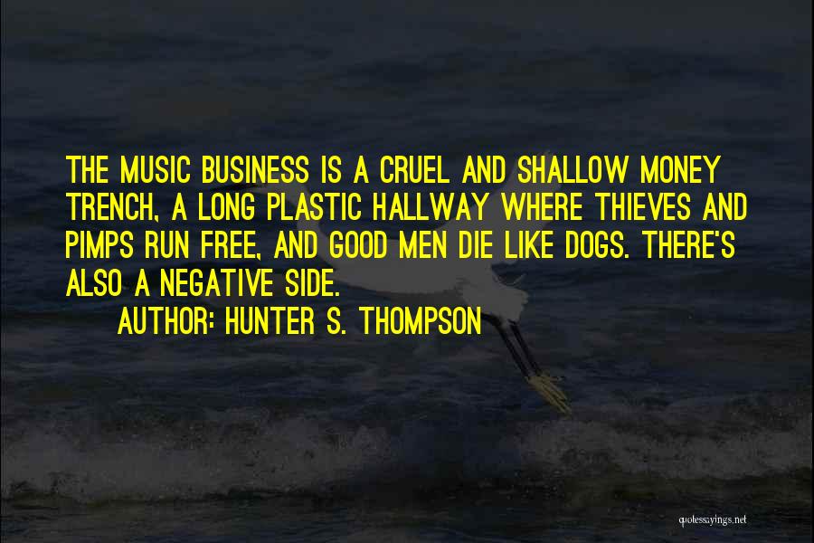 Hunter S. Thompson Quotes: The Music Business Is A Cruel And Shallow Money Trench, A Long Plastic Hallway Where Thieves And Pimps Run Free,