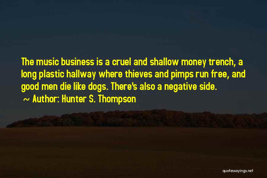 Hunter S. Thompson Quotes: The Music Business Is A Cruel And Shallow Money Trench, A Long Plastic Hallway Where Thieves And Pimps Run Free,