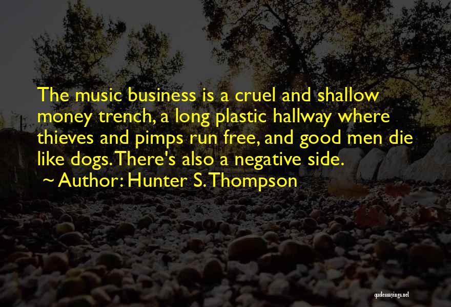 Hunter S. Thompson Quotes: The Music Business Is A Cruel And Shallow Money Trench, A Long Plastic Hallway Where Thieves And Pimps Run Free,