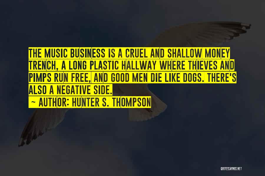 Hunter S. Thompson Quotes: The Music Business Is A Cruel And Shallow Money Trench, A Long Plastic Hallway Where Thieves And Pimps Run Free,