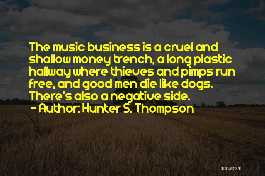 Hunter S. Thompson Quotes: The Music Business Is A Cruel And Shallow Money Trench, A Long Plastic Hallway Where Thieves And Pimps Run Free,