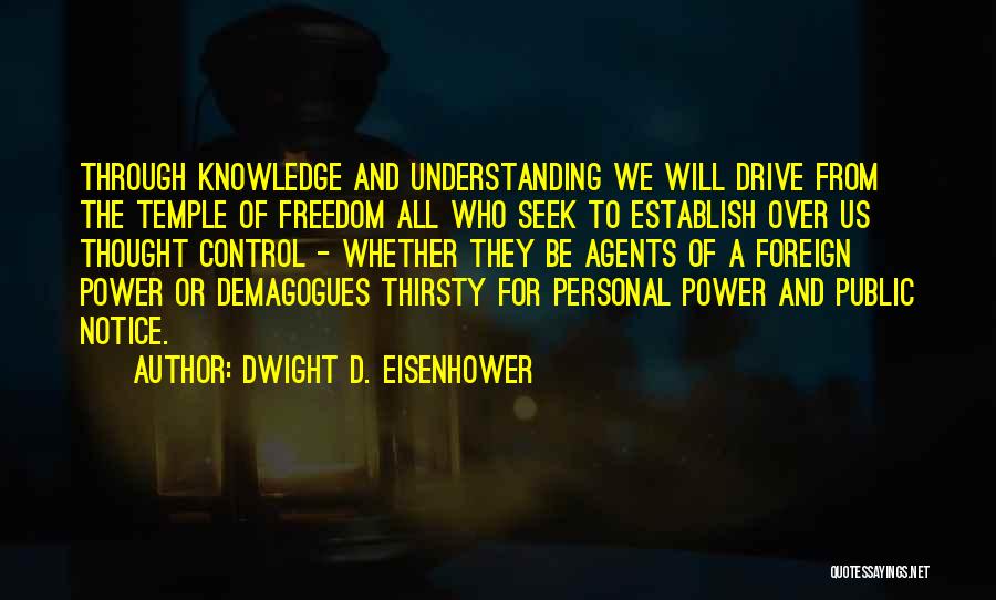 Dwight D. Eisenhower Quotes: Through Knowledge And Understanding We Will Drive From The Temple Of Freedom All Who Seek To Establish Over Us Thought