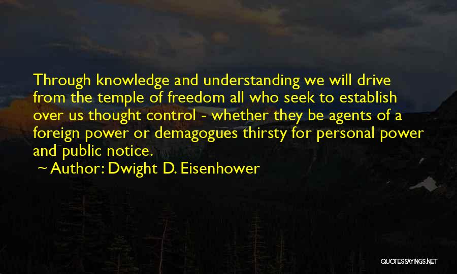 Dwight D. Eisenhower Quotes: Through Knowledge And Understanding We Will Drive From The Temple Of Freedom All Who Seek To Establish Over Us Thought