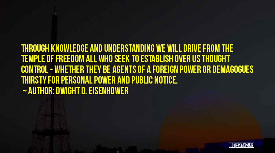 Dwight D. Eisenhower Quotes: Through Knowledge And Understanding We Will Drive From The Temple Of Freedom All Who Seek To Establish Over Us Thought