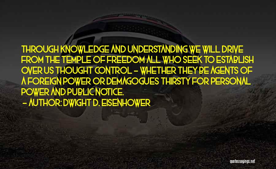 Dwight D. Eisenhower Quotes: Through Knowledge And Understanding We Will Drive From The Temple Of Freedom All Who Seek To Establish Over Us Thought