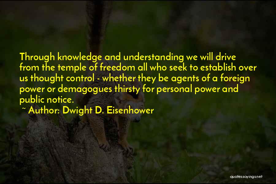 Dwight D. Eisenhower Quotes: Through Knowledge And Understanding We Will Drive From The Temple Of Freedom All Who Seek To Establish Over Us Thought