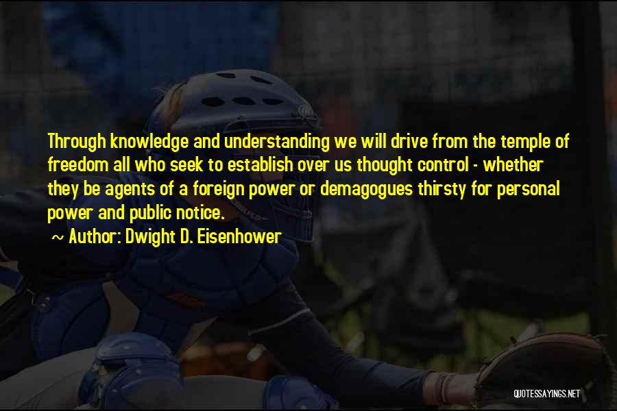 Dwight D. Eisenhower Quotes: Through Knowledge And Understanding We Will Drive From The Temple Of Freedom All Who Seek To Establish Over Us Thought