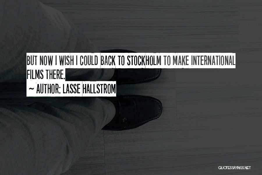 Lasse Hallstrom Quotes: But Now I Wish I Could Back To Stockholm To Make International Films There.