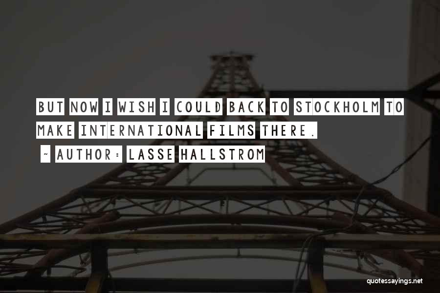 Lasse Hallstrom Quotes: But Now I Wish I Could Back To Stockholm To Make International Films There.