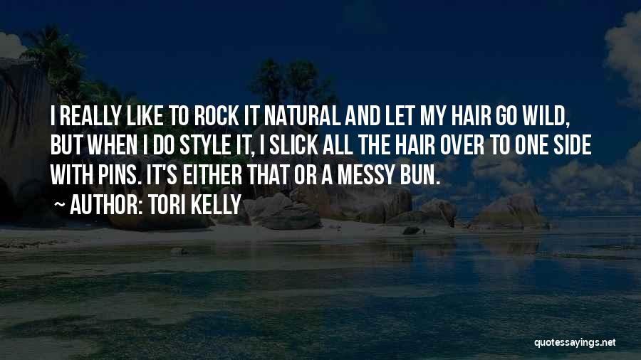 Tori Kelly Quotes: I Really Like To Rock It Natural And Let My Hair Go Wild, But When I Do Style It, I