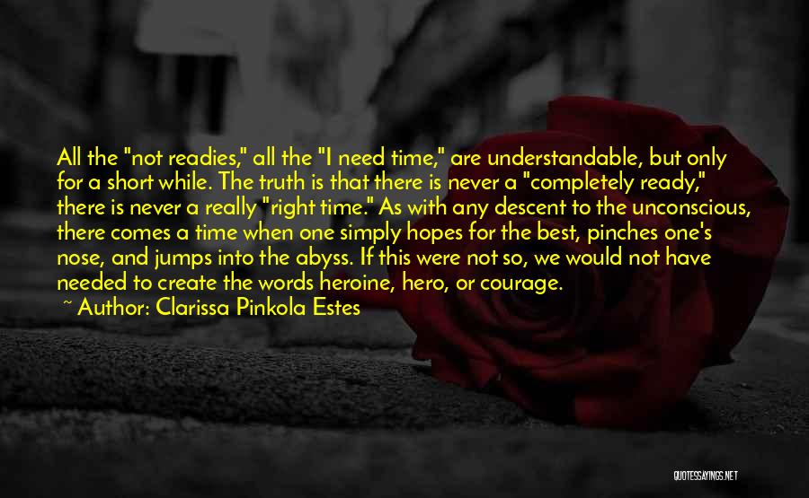 Clarissa Pinkola Estes Quotes: All The Not Readies, All The I Need Time, Are Understandable, But Only For A Short While. The Truth Is