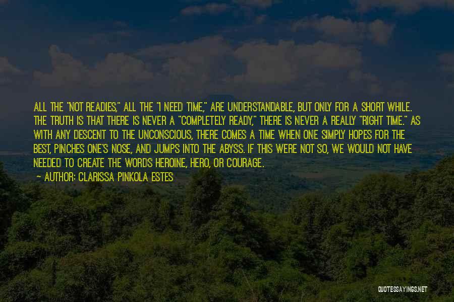 Clarissa Pinkola Estes Quotes: All The Not Readies, All The I Need Time, Are Understandable, But Only For A Short While. The Truth Is