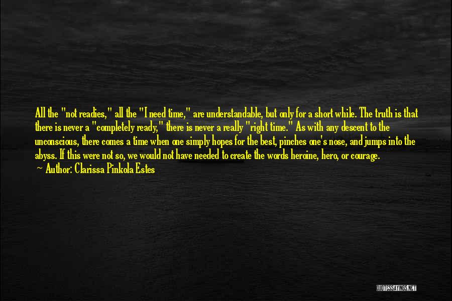 Clarissa Pinkola Estes Quotes: All The Not Readies, All The I Need Time, Are Understandable, But Only For A Short While. The Truth Is