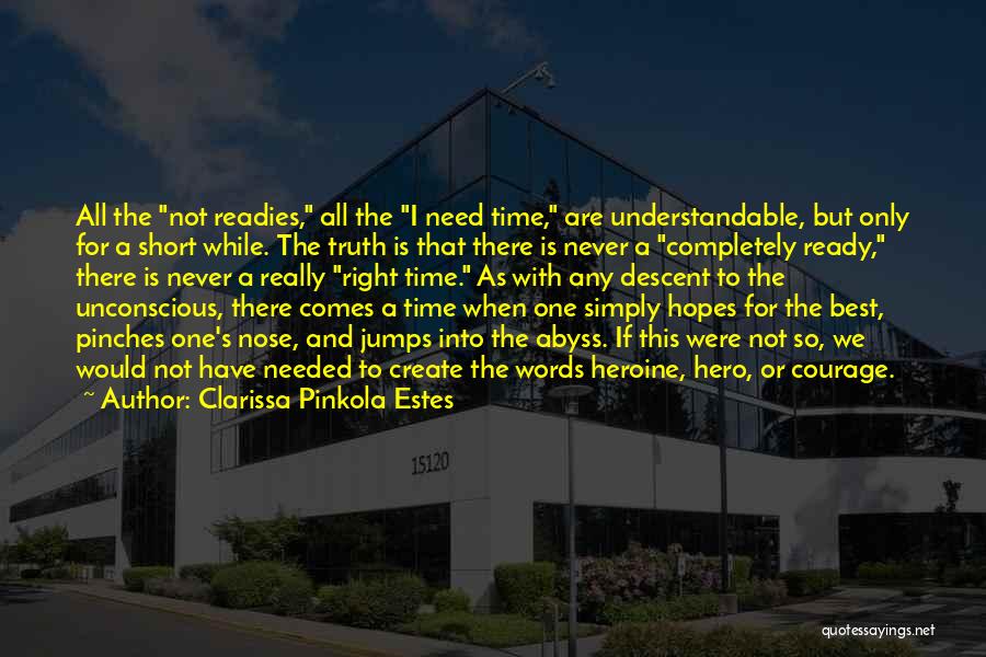 Clarissa Pinkola Estes Quotes: All The Not Readies, All The I Need Time, Are Understandable, But Only For A Short While. The Truth Is