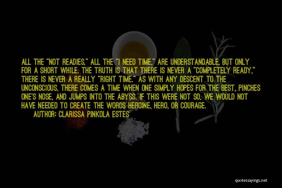 Clarissa Pinkola Estes Quotes: All The Not Readies, All The I Need Time, Are Understandable, But Only For A Short While. The Truth Is