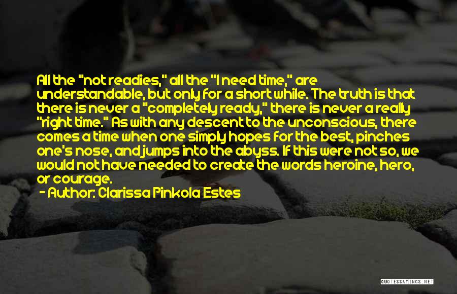 Clarissa Pinkola Estes Quotes: All The Not Readies, All The I Need Time, Are Understandable, But Only For A Short While. The Truth Is