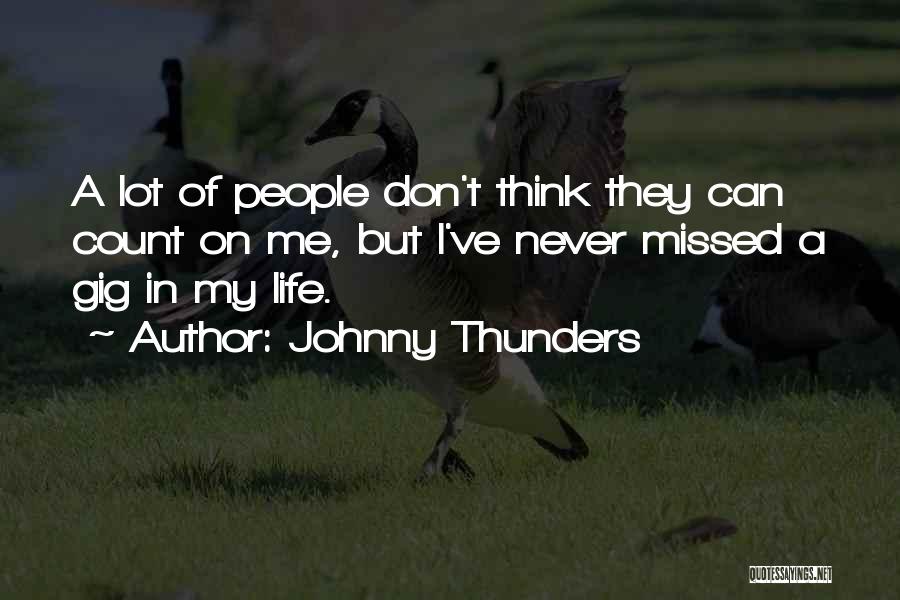 Johnny Thunders Quotes: A Lot Of People Don't Think They Can Count On Me, But I've Never Missed A Gig In My Life.