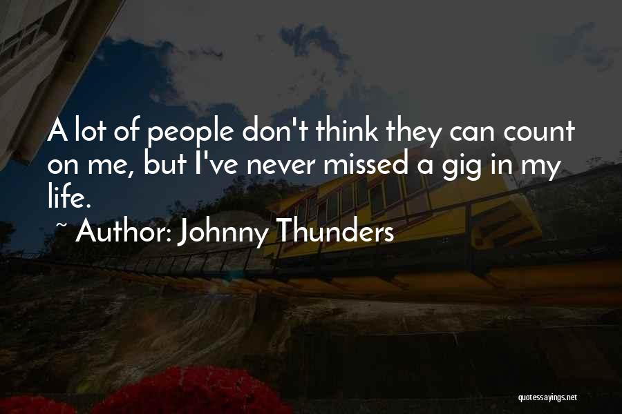 Johnny Thunders Quotes: A Lot Of People Don't Think They Can Count On Me, But I've Never Missed A Gig In My Life.