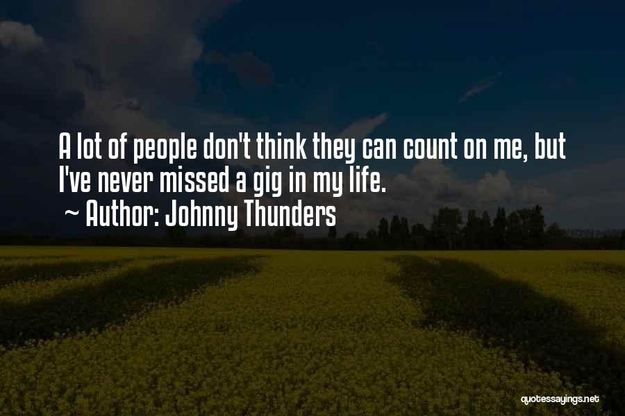 Johnny Thunders Quotes: A Lot Of People Don't Think They Can Count On Me, But I've Never Missed A Gig In My Life.