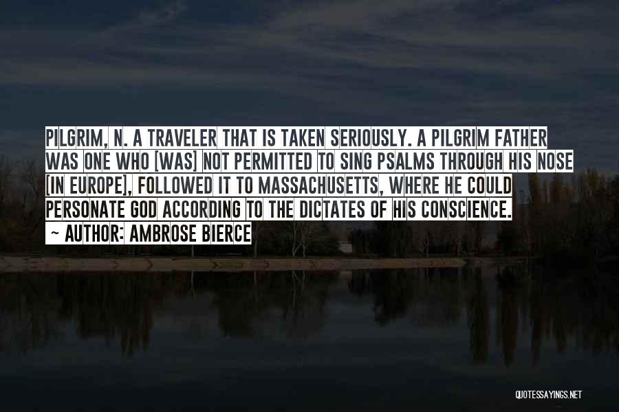 Ambrose Bierce Quotes: Pilgrim, N. A Traveler That Is Taken Seriously. A Pilgrim Father Was One Who [was] Not Permitted To Sing Psalms