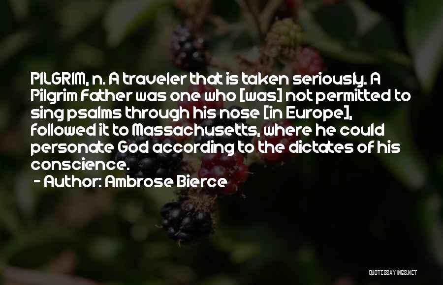 Ambrose Bierce Quotes: Pilgrim, N. A Traveler That Is Taken Seriously. A Pilgrim Father Was One Who [was] Not Permitted To Sing Psalms