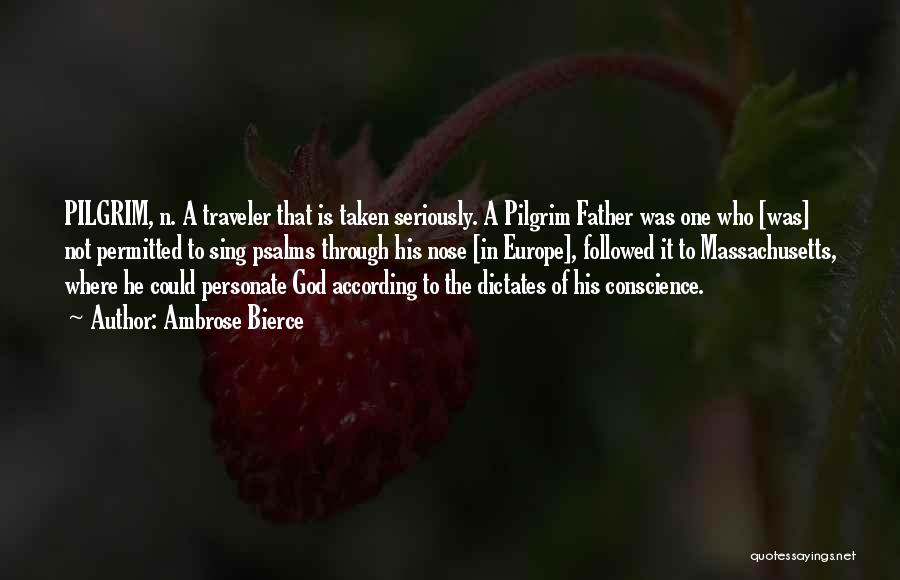 Ambrose Bierce Quotes: Pilgrim, N. A Traveler That Is Taken Seriously. A Pilgrim Father Was One Who [was] Not Permitted To Sing Psalms