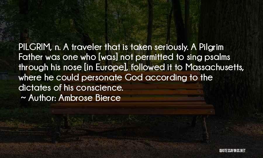 Ambrose Bierce Quotes: Pilgrim, N. A Traveler That Is Taken Seriously. A Pilgrim Father Was One Who [was] Not Permitted To Sing Psalms