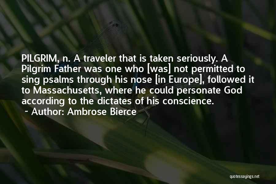 Ambrose Bierce Quotes: Pilgrim, N. A Traveler That Is Taken Seriously. A Pilgrim Father Was One Who [was] Not Permitted To Sing Psalms