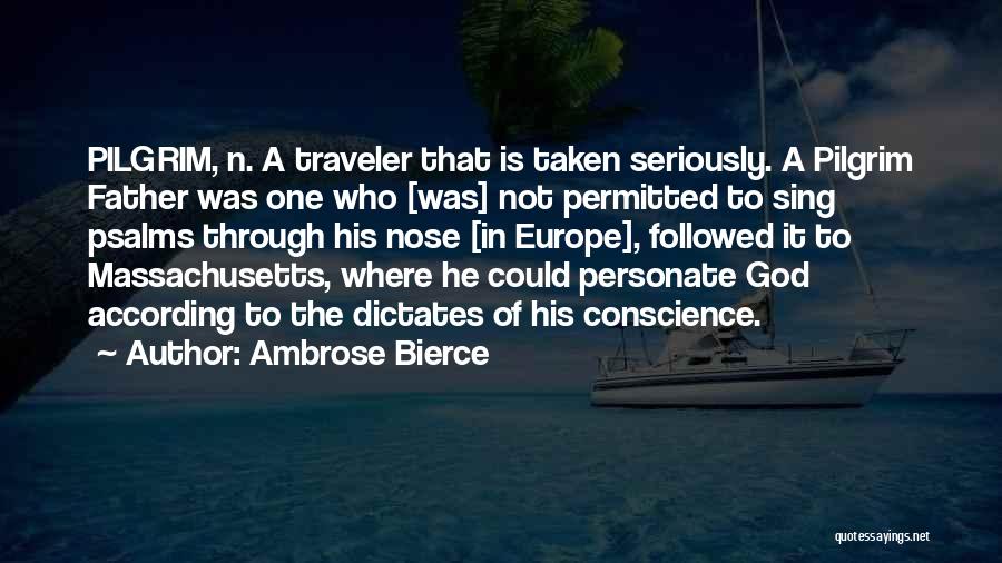 Ambrose Bierce Quotes: Pilgrim, N. A Traveler That Is Taken Seriously. A Pilgrim Father Was One Who [was] Not Permitted To Sing Psalms