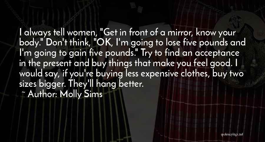 Molly Sims Quotes: I Always Tell Women, Get In Front Of A Mirror, Know Your Body. Don't Think, Ok, I'm Going To Lose