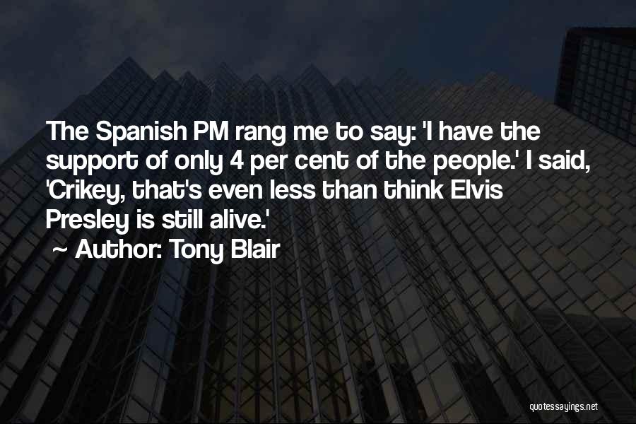 Tony Blair Quotes: The Spanish Pm Rang Me To Say: 'i Have The Support Of Only 4 Per Cent Of The People.' I