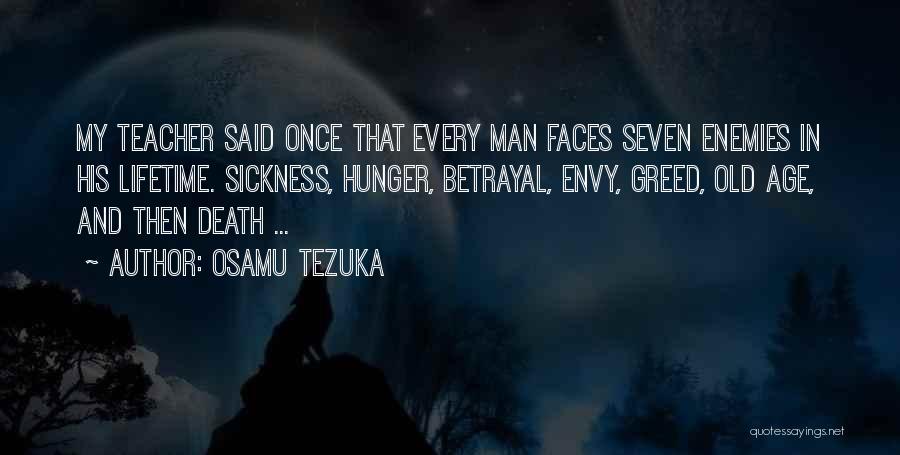 Osamu Tezuka Quotes: My Teacher Said Once That Every Man Faces Seven Enemies In His Lifetime. Sickness, Hunger, Betrayal, Envy, Greed, Old Age,