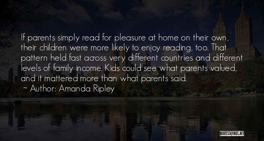 Amanda Ripley Quotes: If Parents Simply Read For Pleasure At Home On Their Own, Their Children Were More Likely To Enjoy Reading, Too.