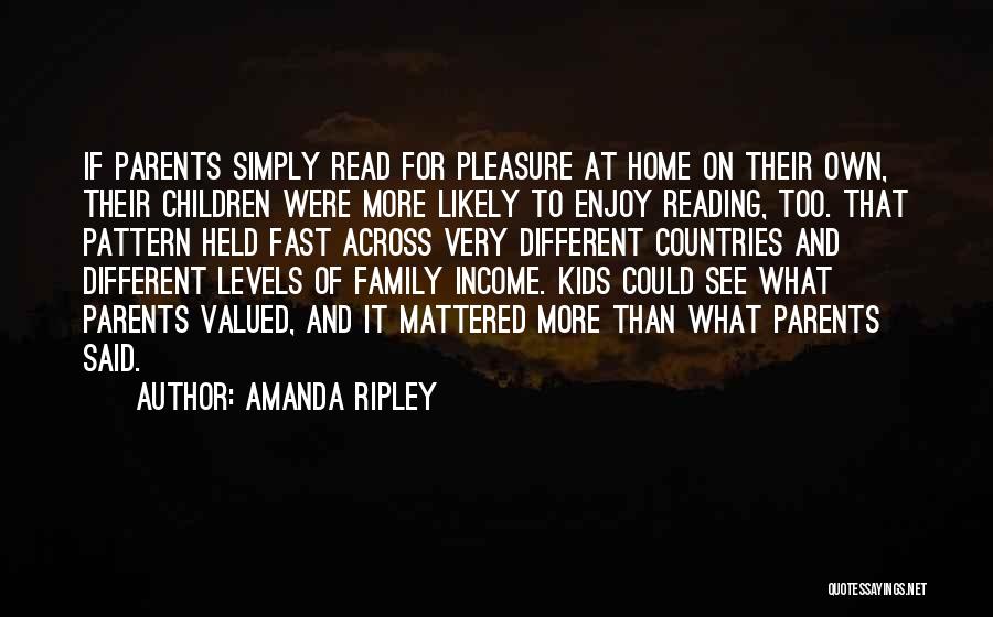 Amanda Ripley Quotes: If Parents Simply Read For Pleasure At Home On Their Own, Their Children Were More Likely To Enjoy Reading, Too.