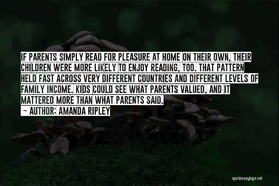 Amanda Ripley Quotes: If Parents Simply Read For Pleasure At Home On Their Own, Their Children Were More Likely To Enjoy Reading, Too.