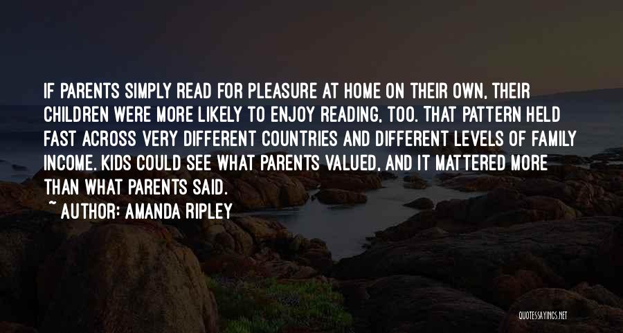 Amanda Ripley Quotes: If Parents Simply Read For Pleasure At Home On Their Own, Their Children Were More Likely To Enjoy Reading, Too.