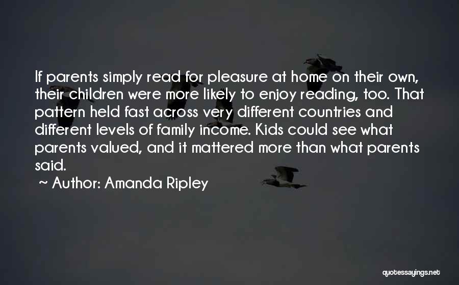 Amanda Ripley Quotes: If Parents Simply Read For Pleasure At Home On Their Own, Their Children Were More Likely To Enjoy Reading, Too.