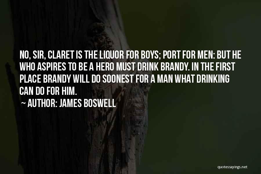 James Boswell Quotes: No, Sir, Claret Is The Liquor For Boys; Port For Men: But He Who Aspires To Be A Hero Must
