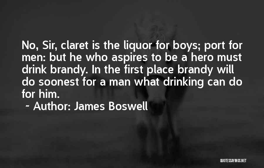 James Boswell Quotes: No, Sir, Claret Is The Liquor For Boys; Port For Men: But He Who Aspires To Be A Hero Must