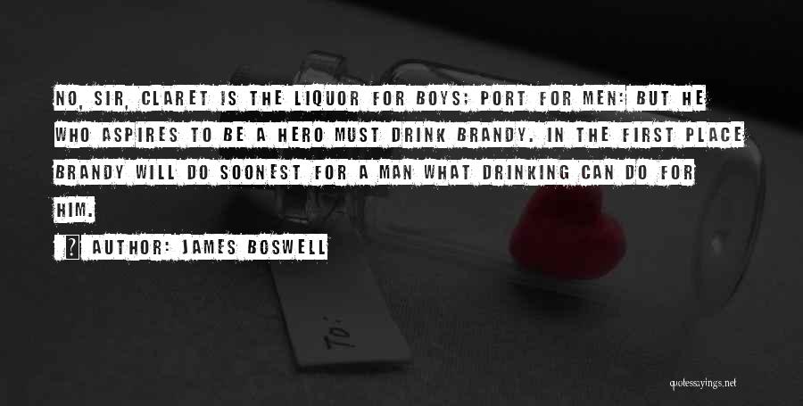 James Boswell Quotes: No, Sir, Claret Is The Liquor For Boys; Port For Men: But He Who Aspires To Be A Hero Must