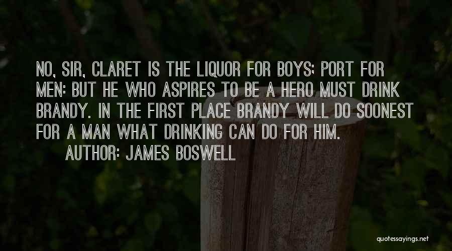 James Boswell Quotes: No, Sir, Claret Is The Liquor For Boys; Port For Men: But He Who Aspires To Be A Hero Must