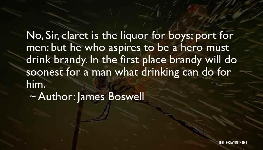 James Boswell Quotes: No, Sir, Claret Is The Liquor For Boys; Port For Men: But He Who Aspires To Be A Hero Must