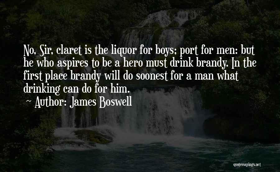 James Boswell Quotes: No, Sir, Claret Is The Liquor For Boys; Port For Men: But He Who Aspires To Be A Hero Must