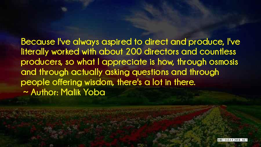 Malik Yoba Quotes: Because I've Always Aspired To Direct And Produce, I've Literally Worked With About 200 Directors And Countless Producers, So What