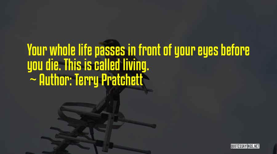 Terry Pratchett Quotes: Your Whole Life Passes In Front Of Your Eyes Before You Die. This Is Called Living.