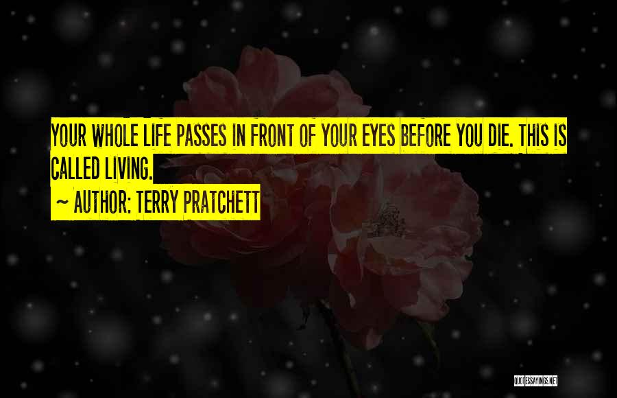 Terry Pratchett Quotes: Your Whole Life Passes In Front Of Your Eyes Before You Die. This Is Called Living.