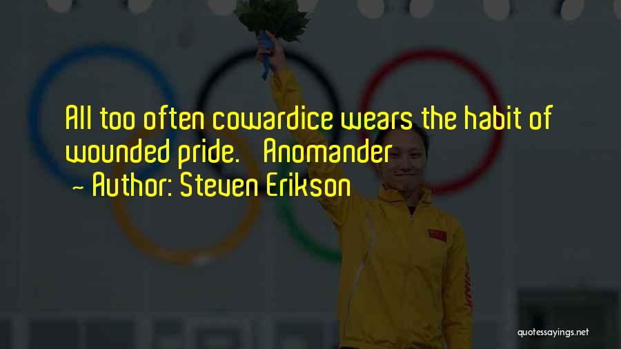 Steven Erikson Quotes: All Too Often Cowardice Wears The Habit Of Wounded Pride.' Anomander