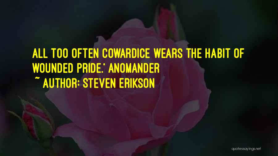 Steven Erikson Quotes: All Too Often Cowardice Wears The Habit Of Wounded Pride.' Anomander
