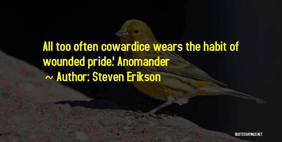 Steven Erikson Quotes: All Too Often Cowardice Wears The Habit Of Wounded Pride.' Anomander