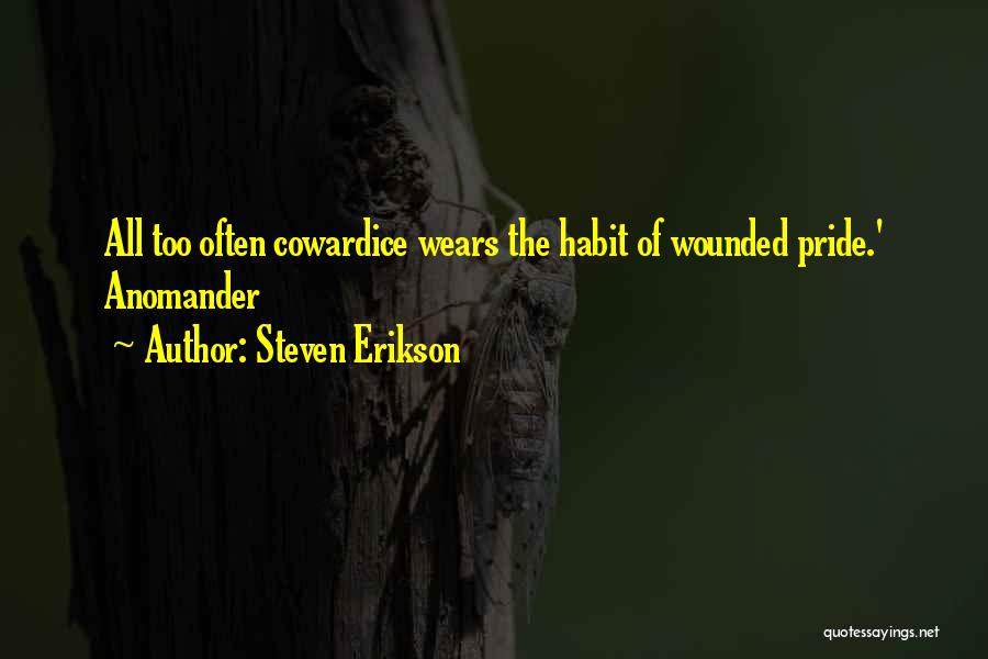 Steven Erikson Quotes: All Too Often Cowardice Wears The Habit Of Wounded Pride.' Anomander